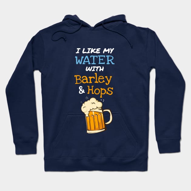 I Like my Water with Barley and Hops Hoodie by Printadorable